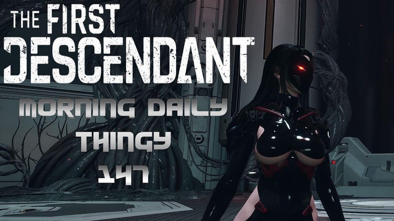 THE FIRST DESCENDANT - Livestream 147 - Whoa oh here she comes, watch out boy she'll chew you up