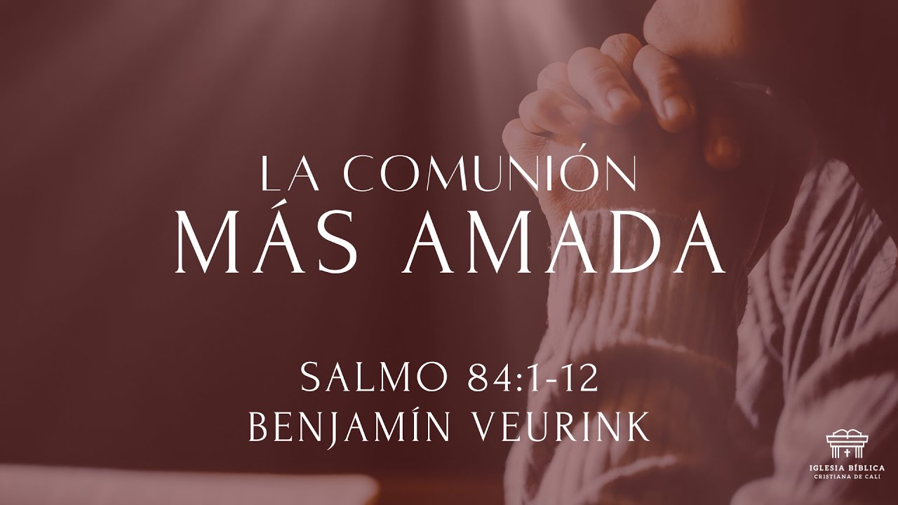La comunión más amada | Salmo 84:1-12 | Benjamín Veurink