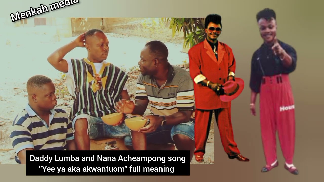 DADDY LUMBA UNCLE, EXPLAIN THE FULL SONG OF YEE YE AKA AKWANTUOM .