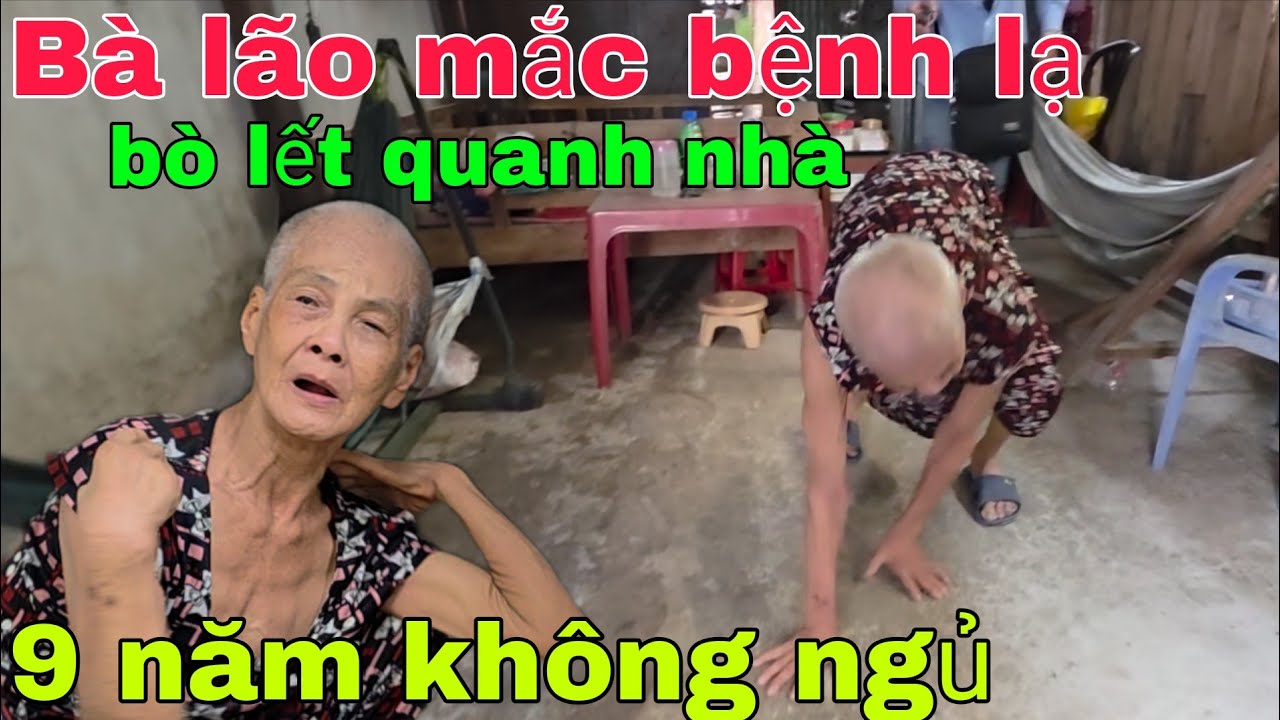 Xót xa  Bà lão mắc bệnh lạ  bò lết khắp nhà 9 năm không ngủ  ai xem cũng rơi lệ 
