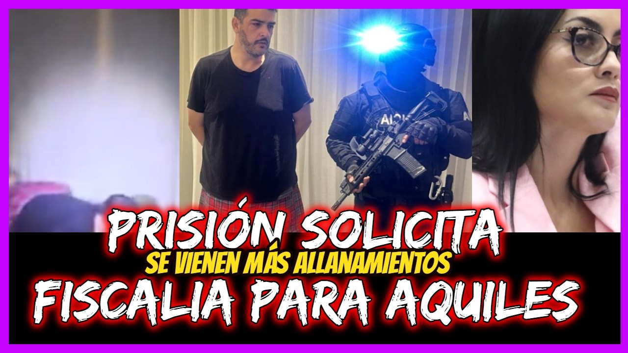 Prisión solicita Fiscalia para Aquiles. Se vienen más allanamientos