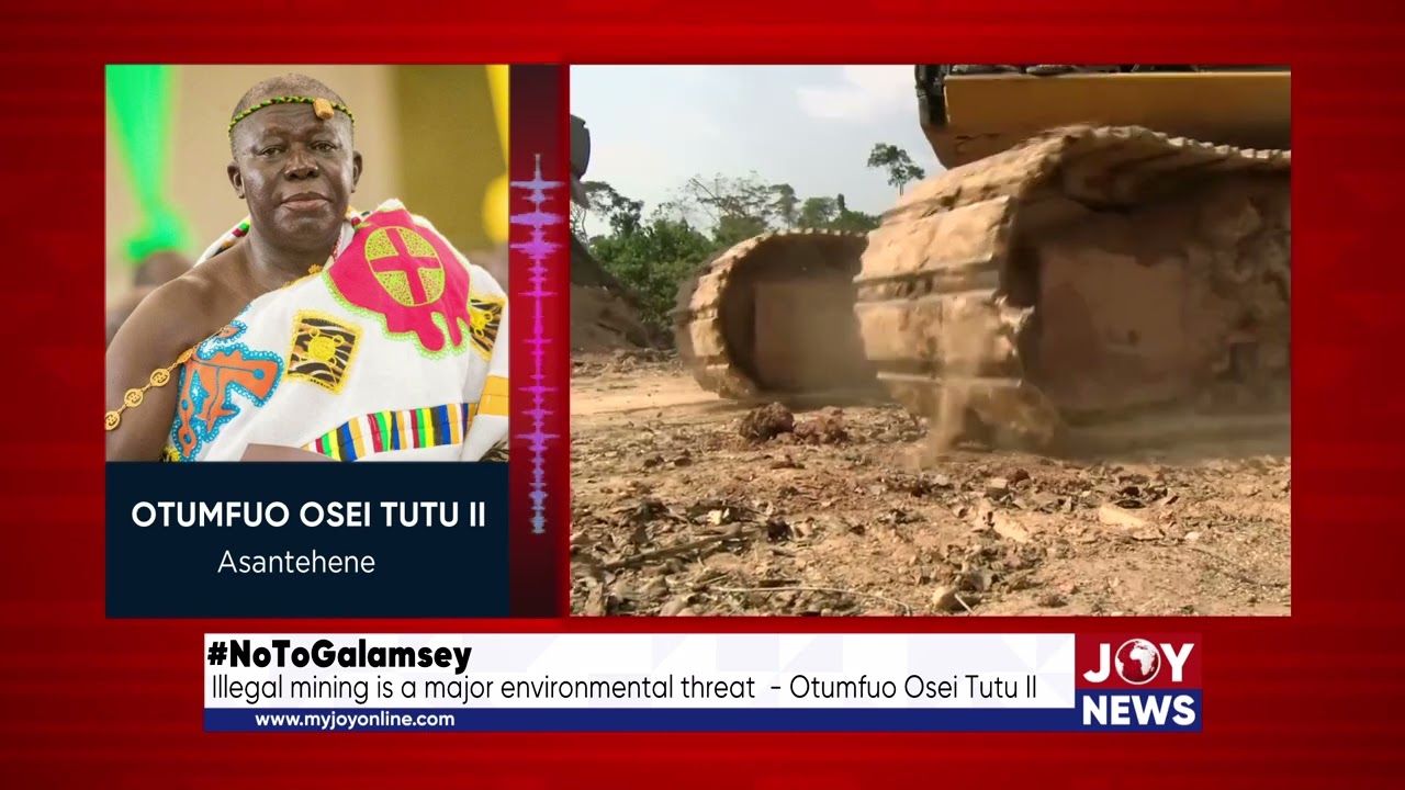 #NoToGalamsey: Asantehene Otumfuo Osei Tutu II says illegal mining is a major environmental threat