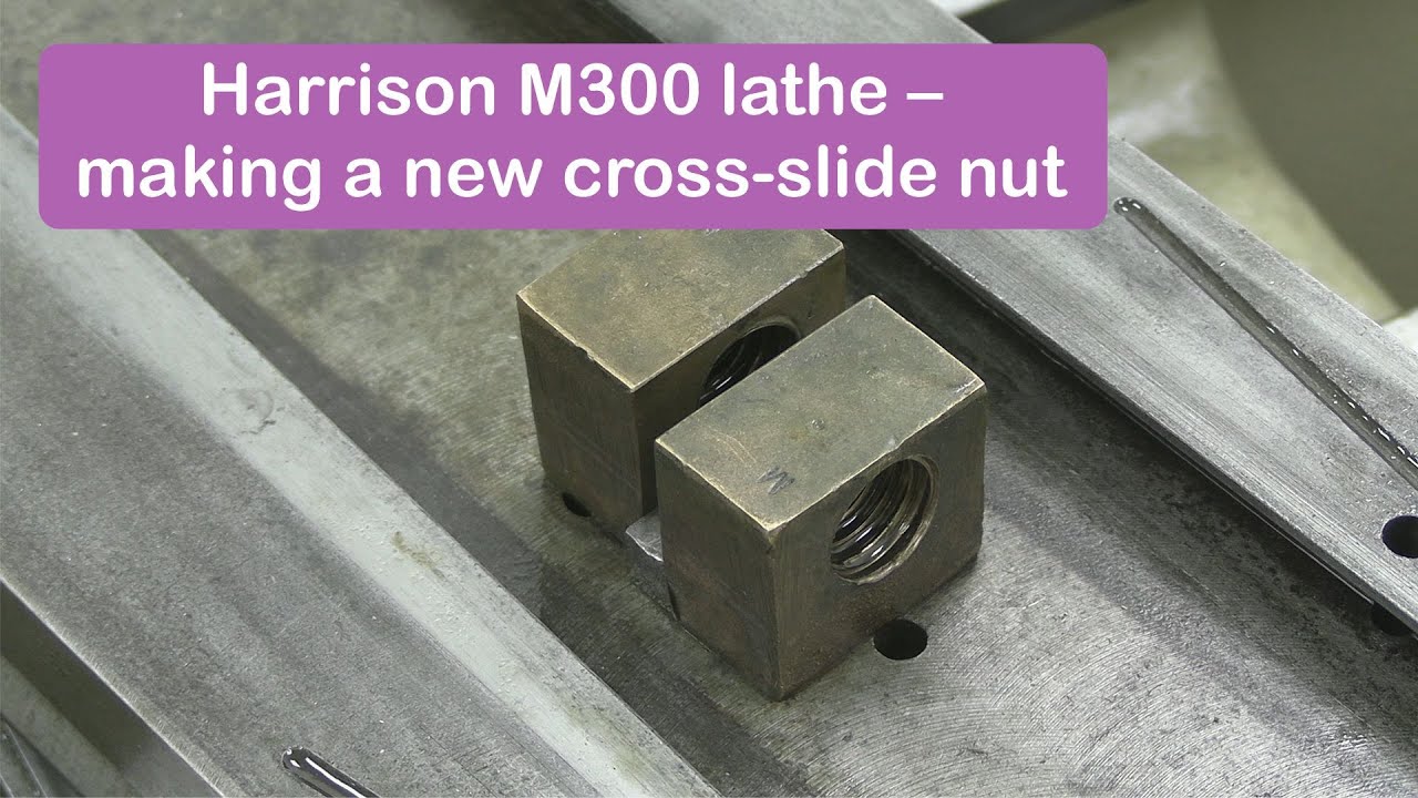 Making a new cross-slide nut for Harrison M300 lathe