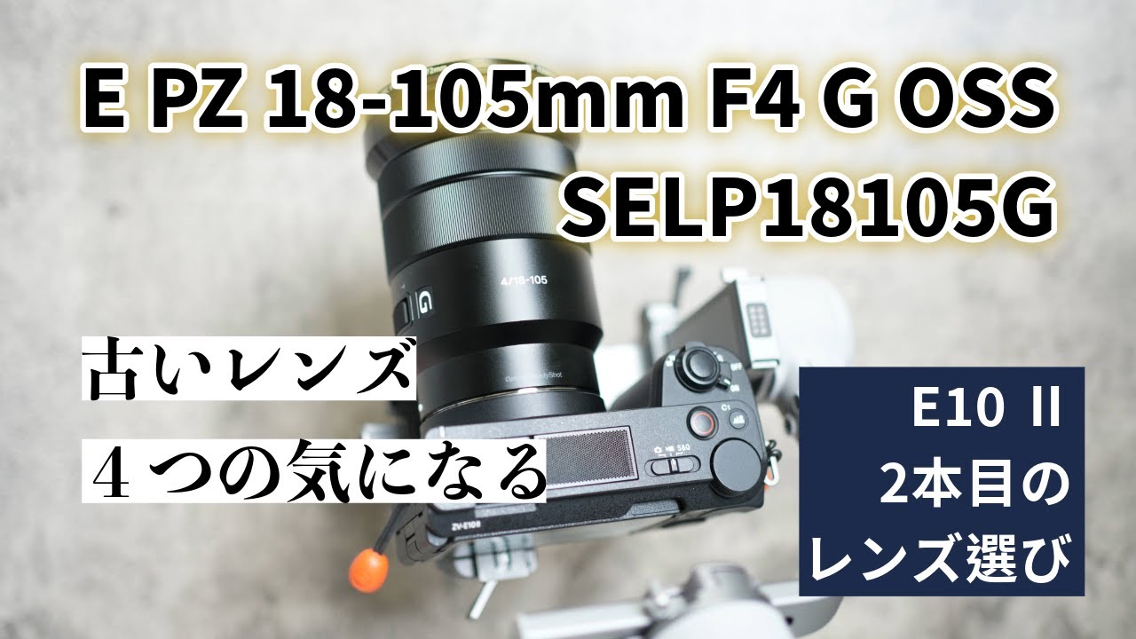 気になった４点！Sony APS-C動画レンズ購入 VLOGCAM ZV-E10 Ⅱ向け２本目の選択（E PZ 18-105mm F4 G OSS SELP18105G）