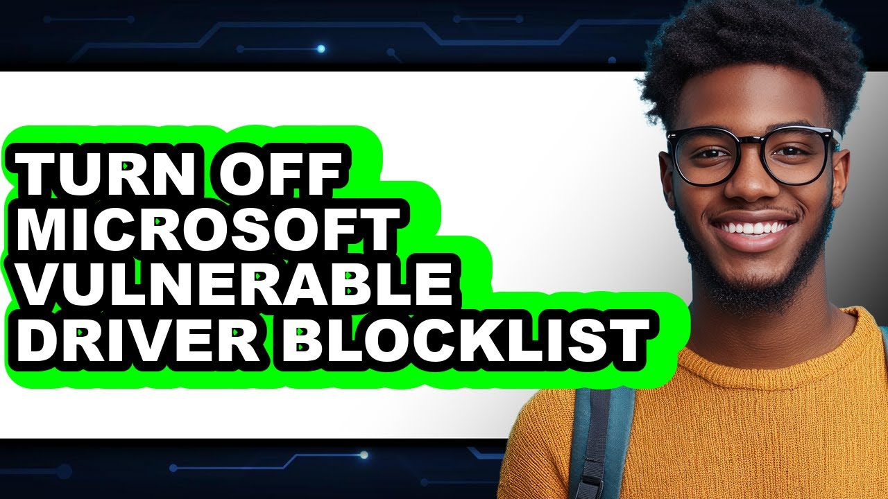 How to Turn Off Microsoft Vulnerable Driver Blocklist - Easy Guide