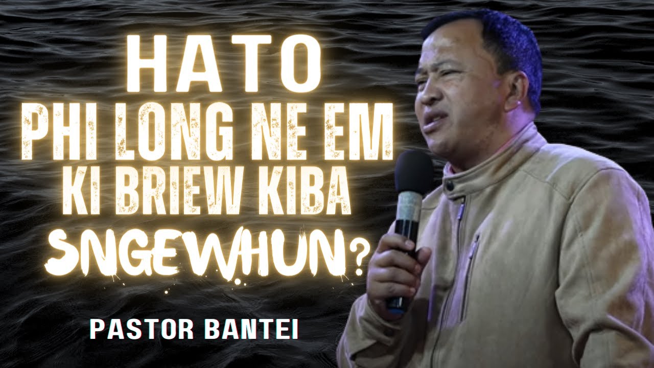 Hato Phi long ne em ki briew kiba sngewhun?  | Pastor Bantei Khubor Kyrpang | Potternet tv 2023