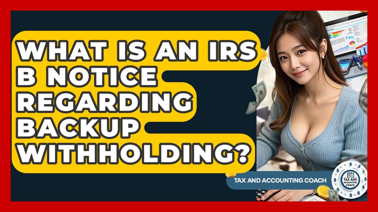 What Is An IRS B Notice Regarding Backup Withholding? - Tax and Accounting Coach