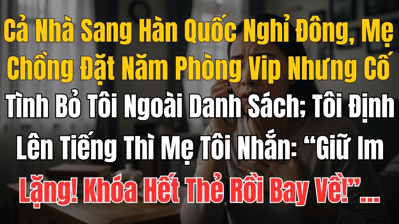 Cả Nhà Sang Hàn Quốc Nghỉ Đông, Mẹ Chồng Đặt Năm Phòng Vip Nhưng Cố Tình Bỏ Tôi Ngoài Danh Sách