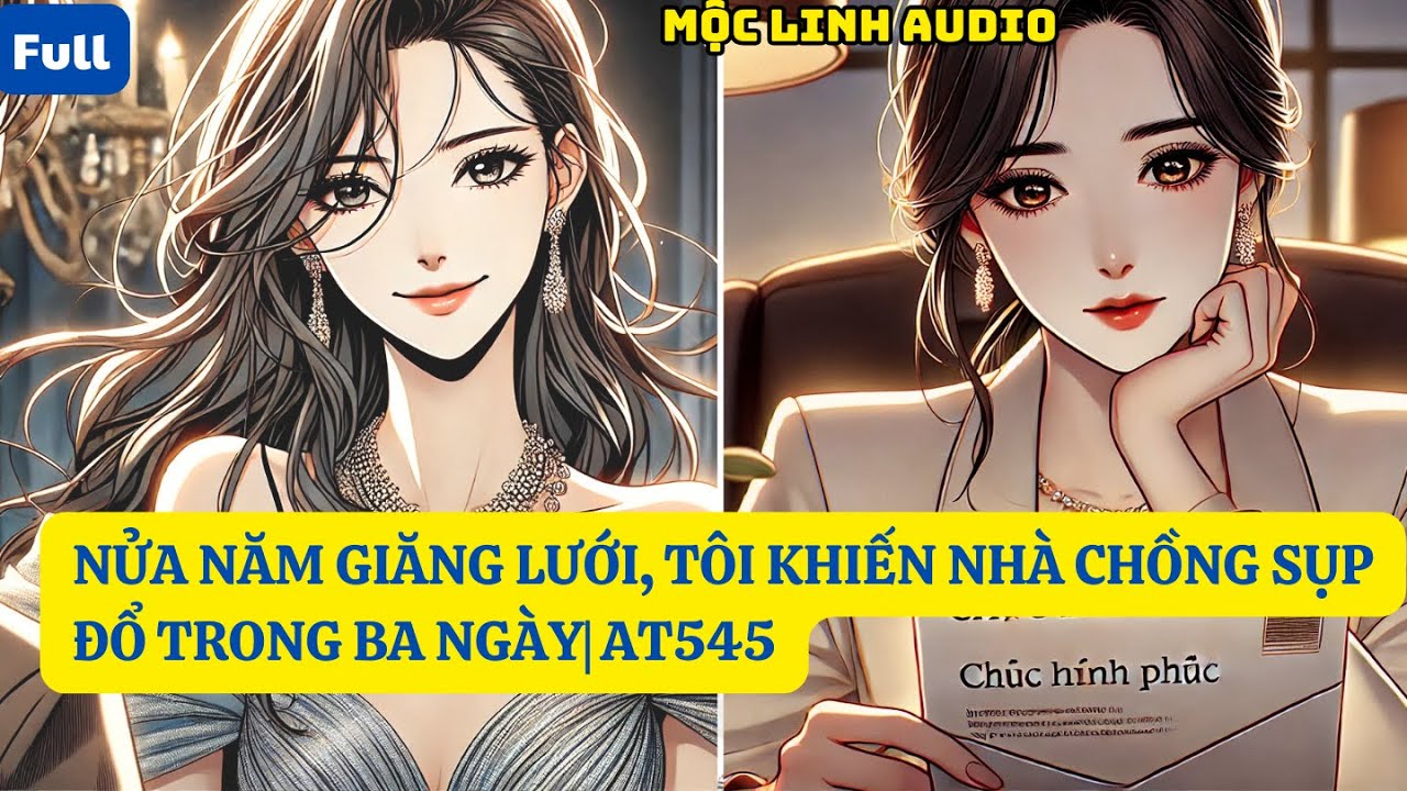 NỬA NĂM GIĂNG LƯỚI, TÔI KHIẾN NHÀ CHỒNG SỤP ĐỔ TRONG BA NGÀY | AT545 MỘC LINH AUDIO