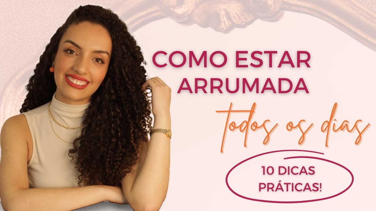 10 dicas para estar arrumada todos os dias - simples,práticas e eficazes!