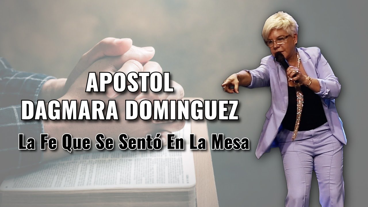 Apostol Dagmara Dominguez / La Fe Que Se Sentó en La Mesa.