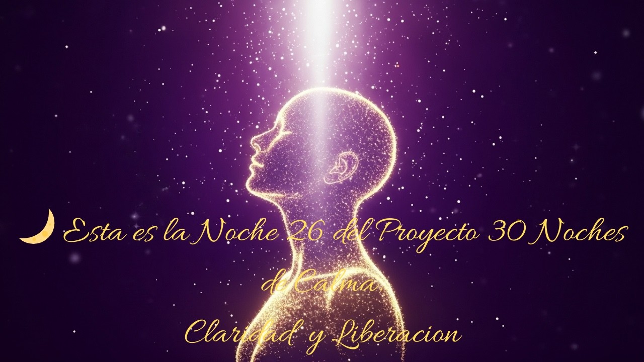 Noche 26 – Claridad y Liberación de Bloqueos |30 Noches de Calma #30nochesdecalma #amor #universo