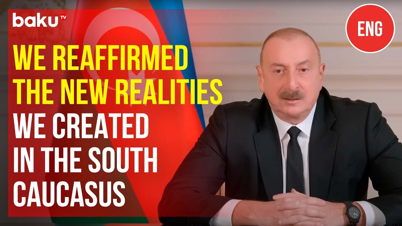 President Ilham Aliyev on the new realities in the South Caucasus and Azerbaijan's&nbsp;role