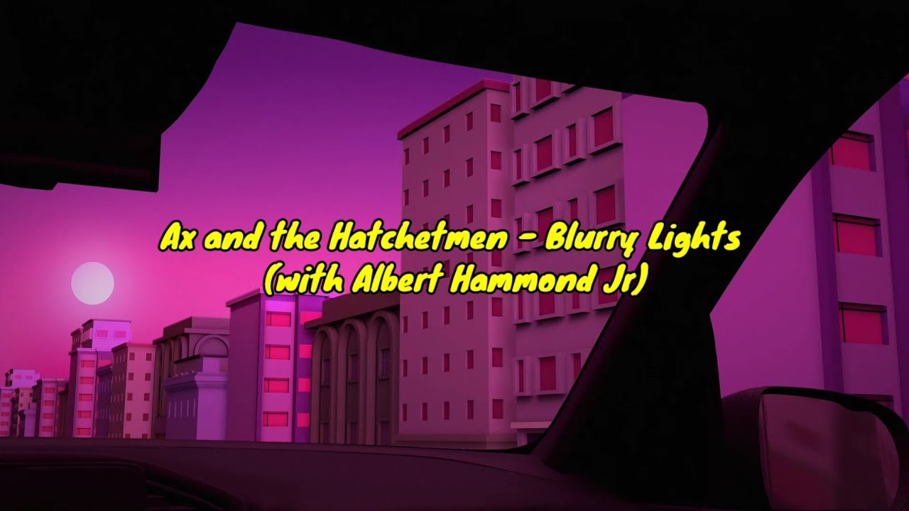 Ax and the Hatchetmen - Blurry Lights (with Albert Hammond Jr) / lyrics