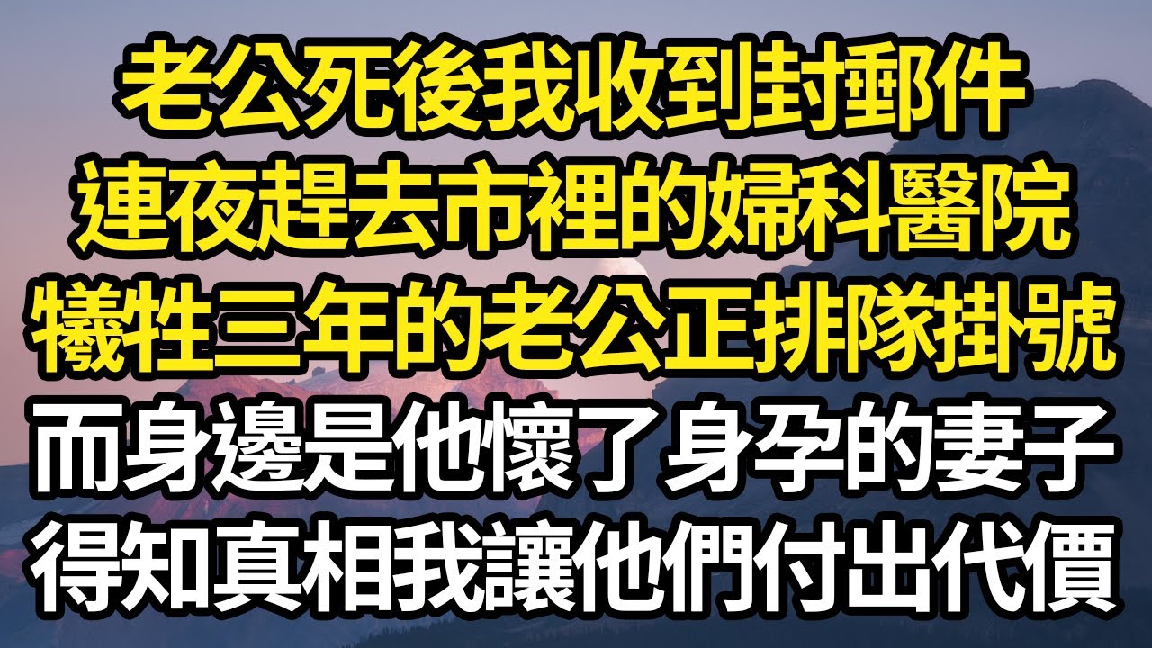 老公死後我收到封郵件，連夜趕去市裡的婦科醫院，犧牲三年的老公正排隊掛號，而身邊是他懷了身孕的妻子，得知真相我讓他們付出代價 #故事#情感#情感故事#人生#人生經驗#人生故事#生活哲學#為人哲學