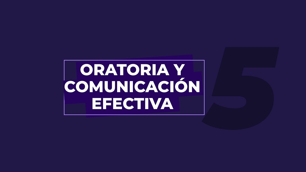 Oratoria y Comunicaci&oacute;n Efectiva - Clase 5