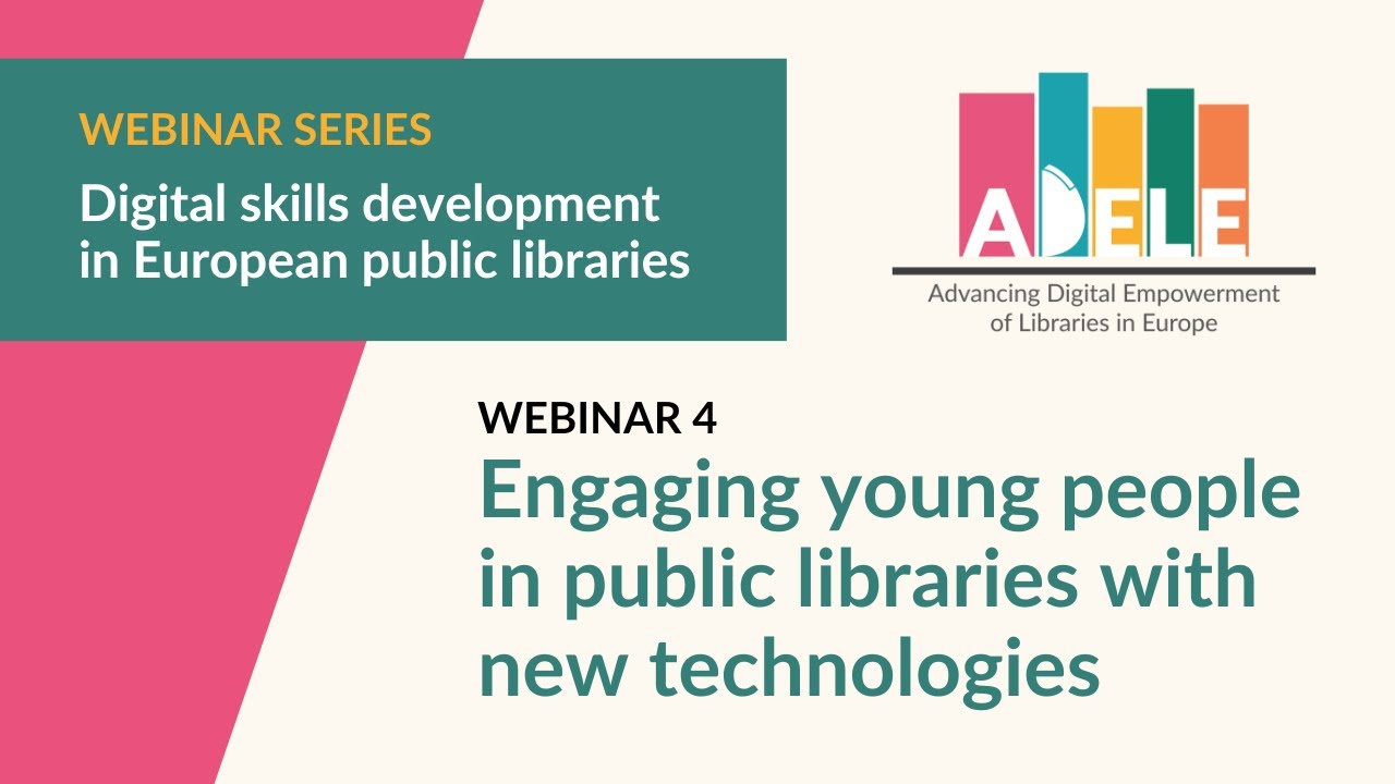 ADELE Webinar 4: Engaging young people in public libraries with new technologies