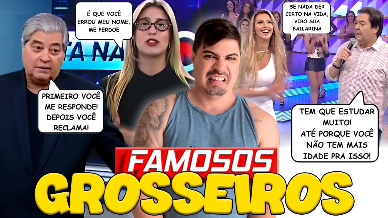 FAMOSOS GROSSEIROS E SEM EDUCAÇÃO