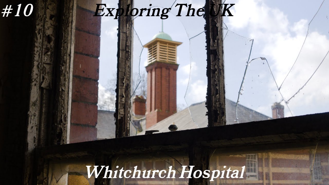 #10 Exploring The UK | Whitchurch Hospital | PART ONE