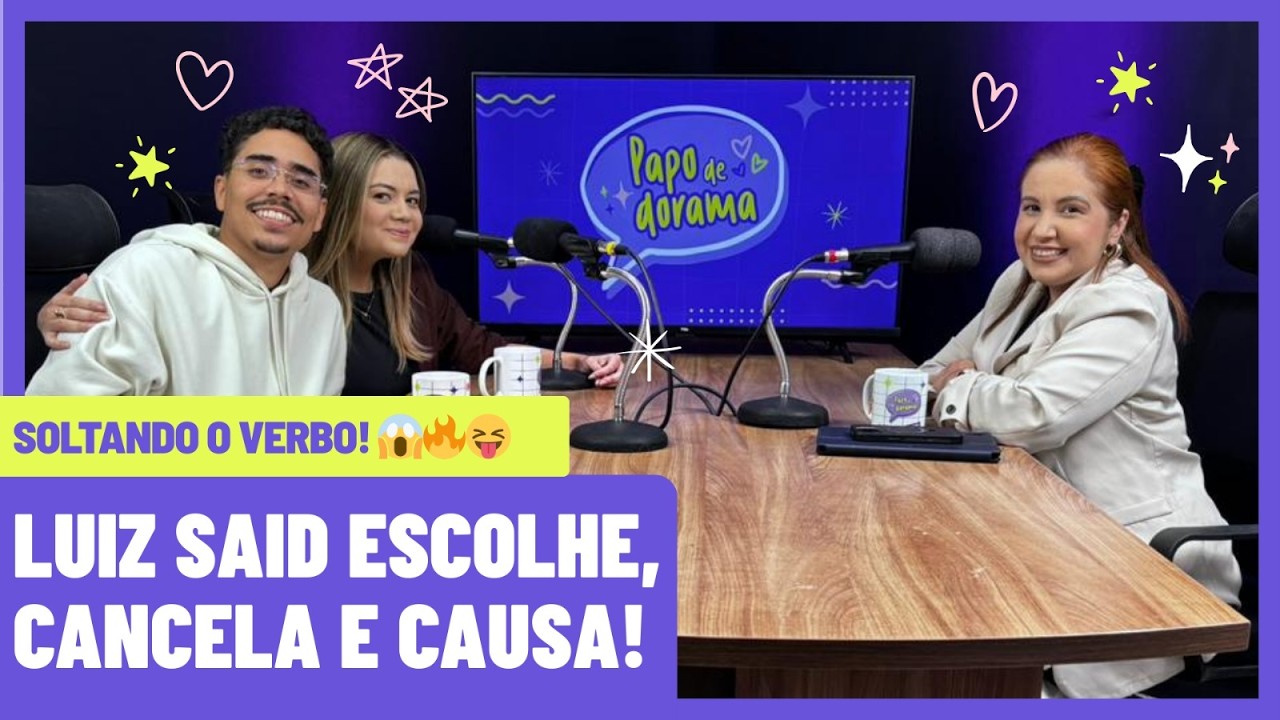 Papo de Dorama #57 | Luiz Said sem filtro: polêmicas e cancelamentos