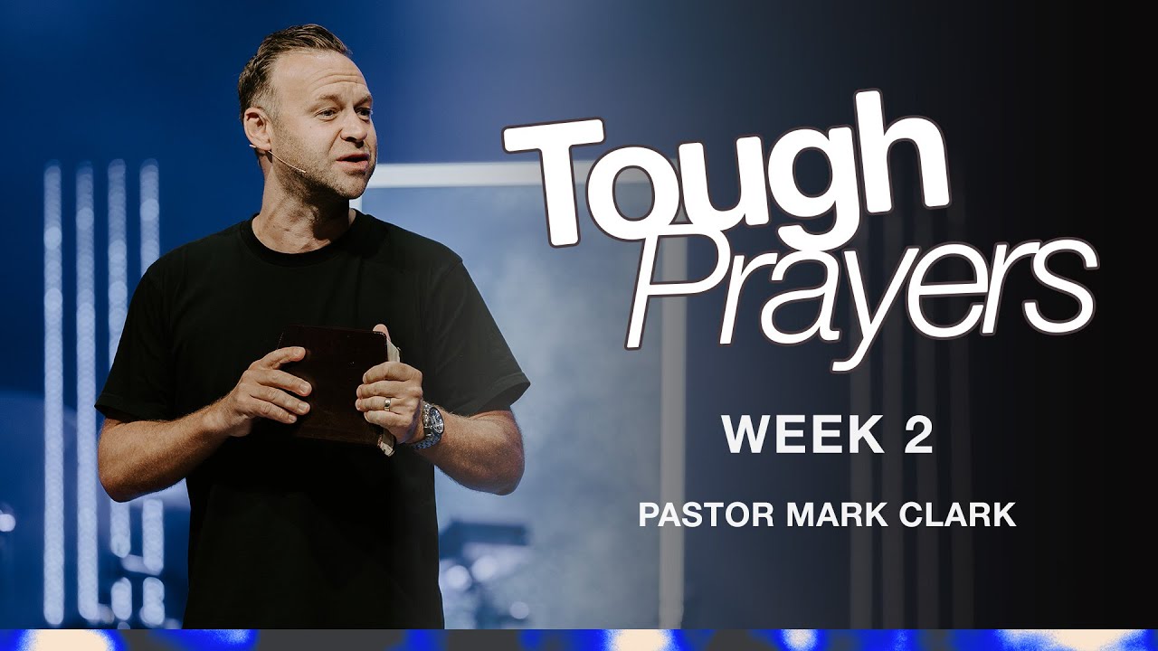 Tough Prayers | Week 2 | Pastor Mark Clark