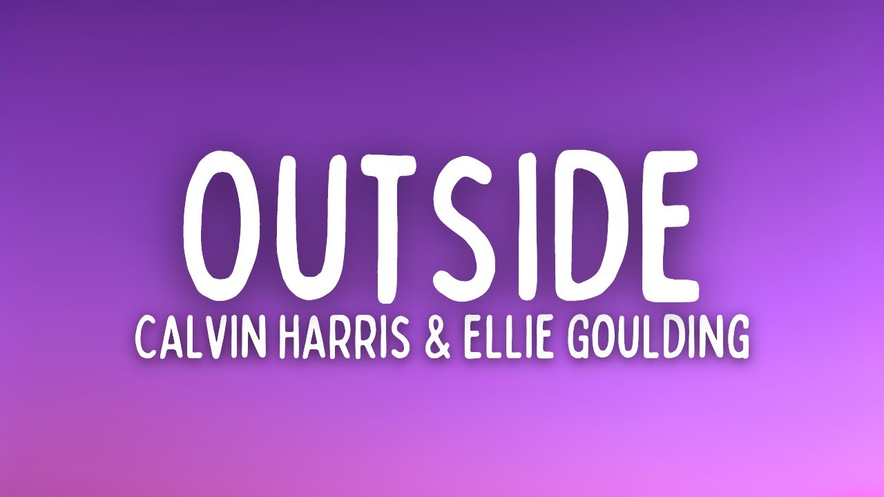 Calvin Harris & Ellie Goulding - Outside (Lyrics)