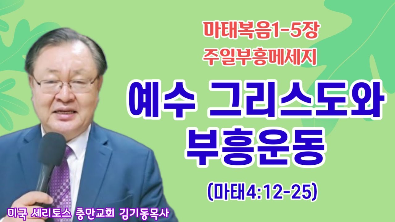 [마태1-5장 주일부흥 메세지] 예수 그리스도와 부흥운동 (마4:12-25) 생명의 삶 미국 세리토스 충만교회 김기동목사 구독과 좋아요는 힘이 됩니다