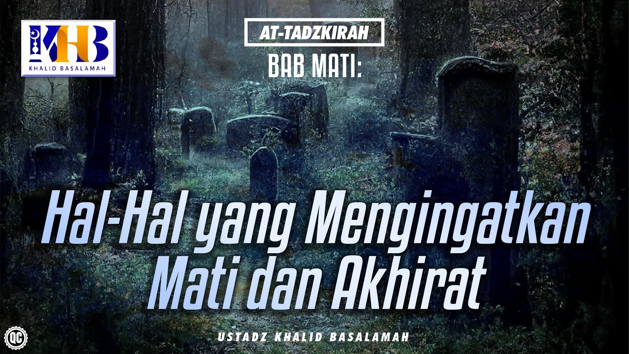 At-Tadzkirah #3 – Bab Mati: Hal-Hal yang Mengingatkan Mati dan Akhirat - Khalid Basalamah