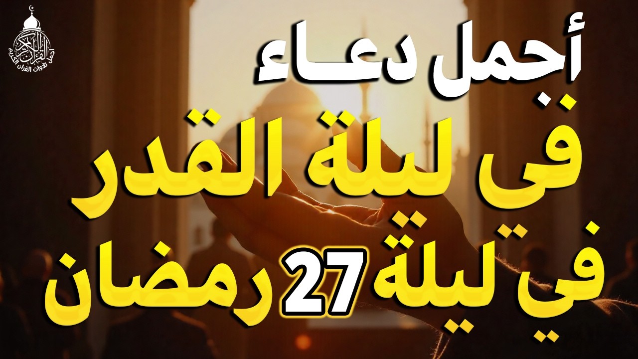 دعاء ليلة القدر ليلة الثلاثاء 27 رمضان  2026 مكتوب كامل | دعاء ليلة القدر المستجاب لجلب الرزق والفرج