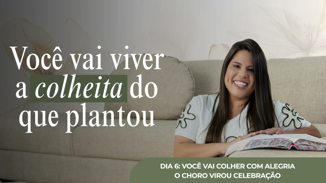 DIA 6 - VOCÊ VAI COLHER COM ALEGRIA 