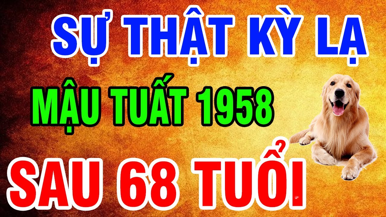 Tuổi Mậu Tuất 1958 Sau 68 Tuổi Khổ Mấy Cũng Đến Thời Giàu Nhanh, Vang Danh Nhất Họ