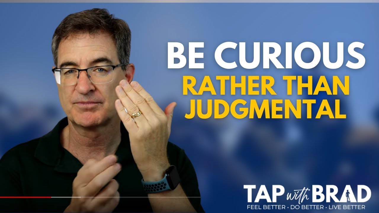 Be Curious (Rather Than Judgmental) - Tapping with Brad Yates