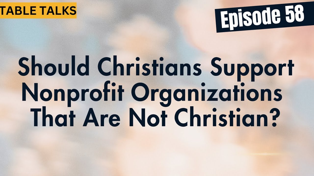 Episode #58 – Should Christians Support Nonprofit Organizations That Are Not Christian?