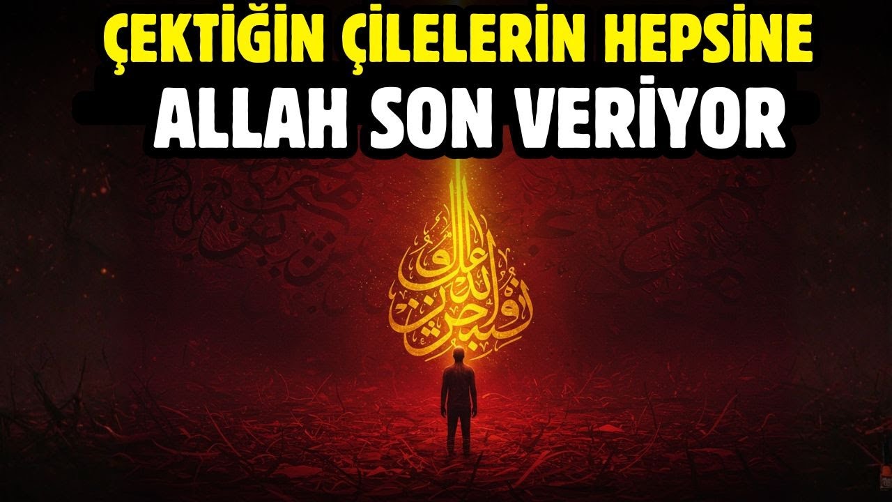 ÇEKTİĞİN ÇİLELERİN HEPSİNE ALLAH SON VERİYOR!