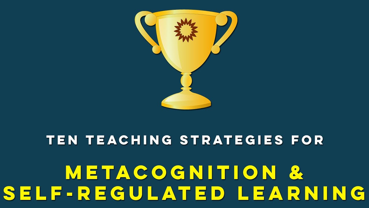 Ten Teaching Strategies to Boost Metacognition & Foster Self-Regulated Learning!