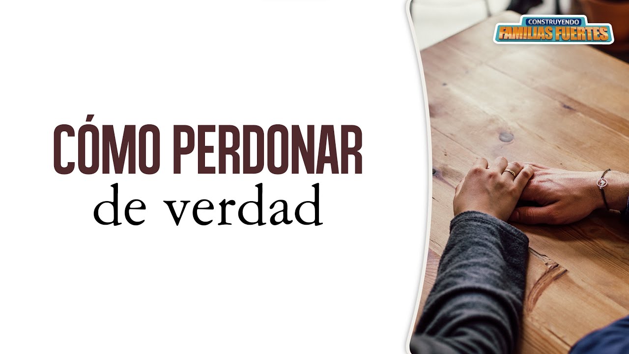 Cómo PERDONAR de verdad - 105｜Dr. Armando Duarte #ConstruyendoFamiliasFuertes