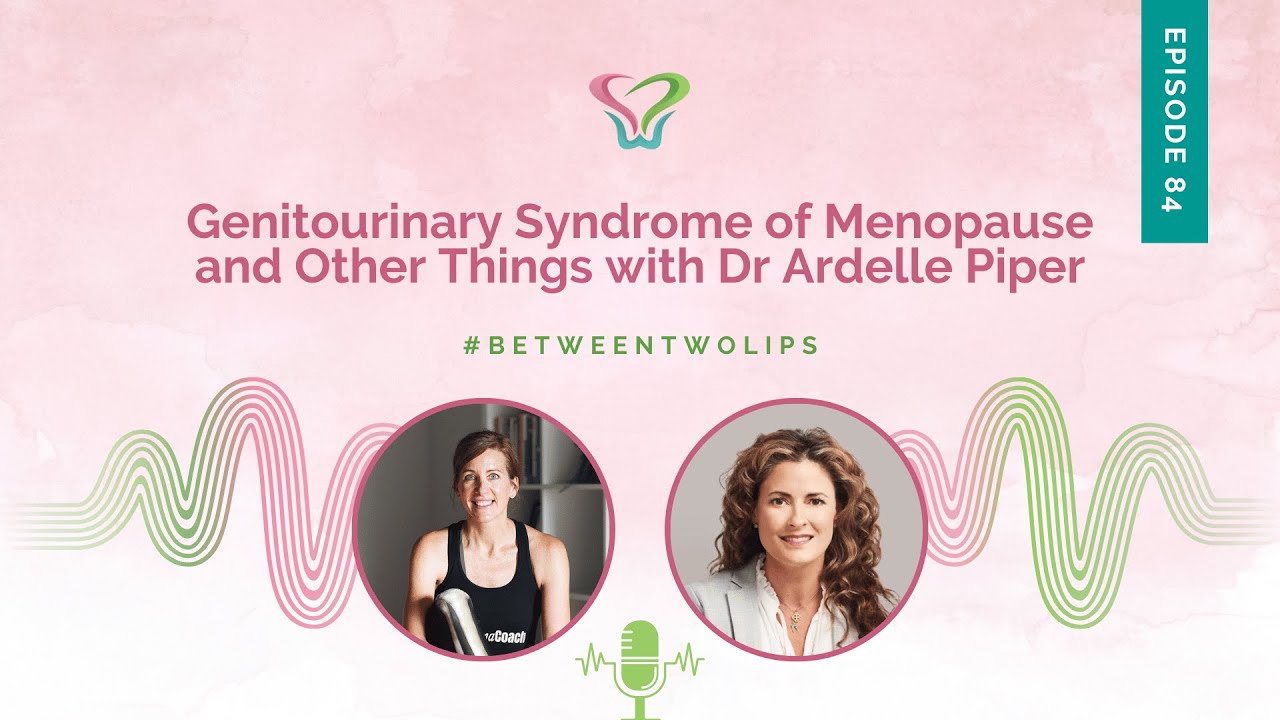 Genitourinary Syndrome of Menopause and Other Things with Dr Ardelle Piper | Between Two Lips