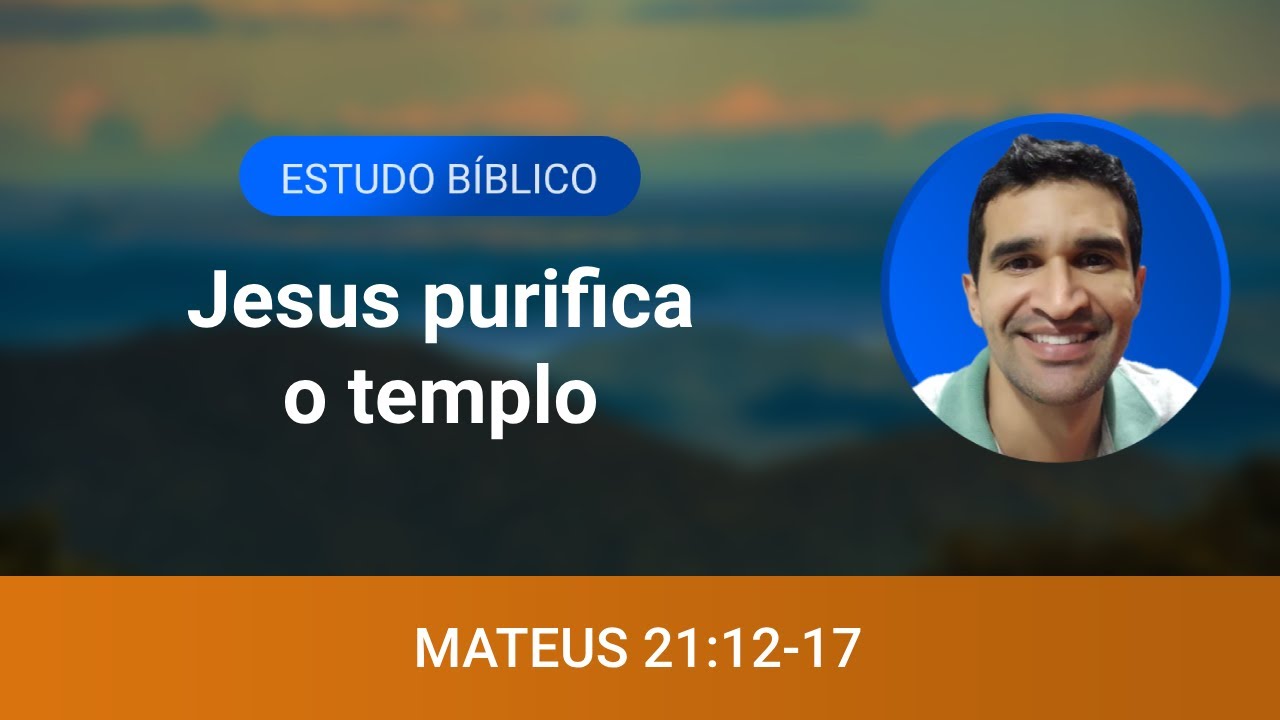 Estudo bíblico - Mateus 21:12-17 - Jesus purifica o templo