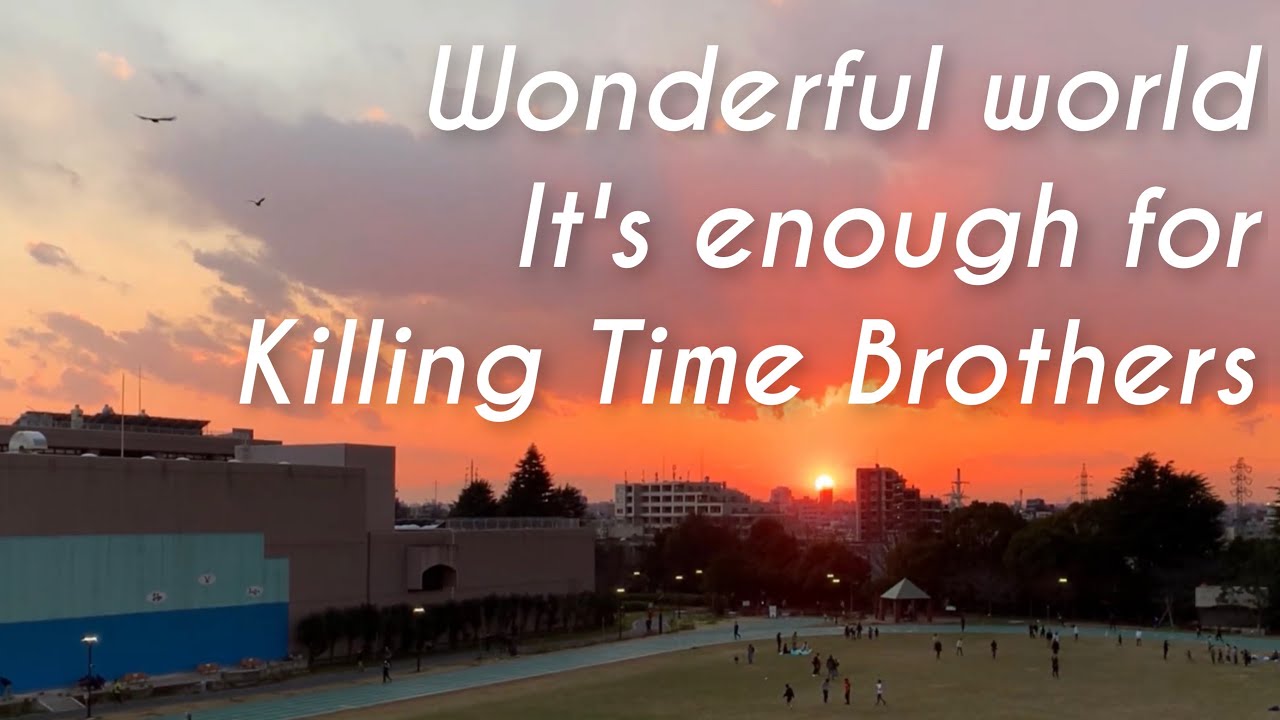 「Wonderful world｣｢It's enough for」Killing Time Brothers