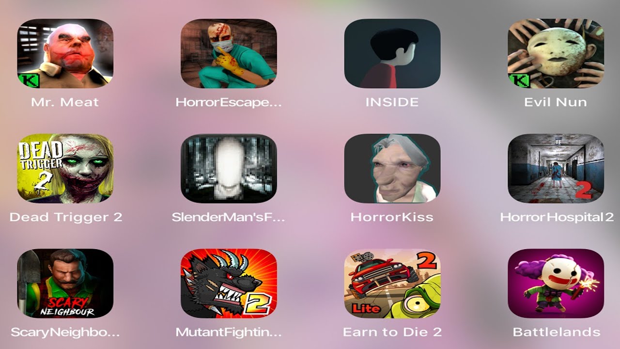 Mr Meat,Horror Escape,INSIDE,Evil Nun,Dead Trigger 2,Slender man,Horror Kiss,Hospital,Sacry neighbor