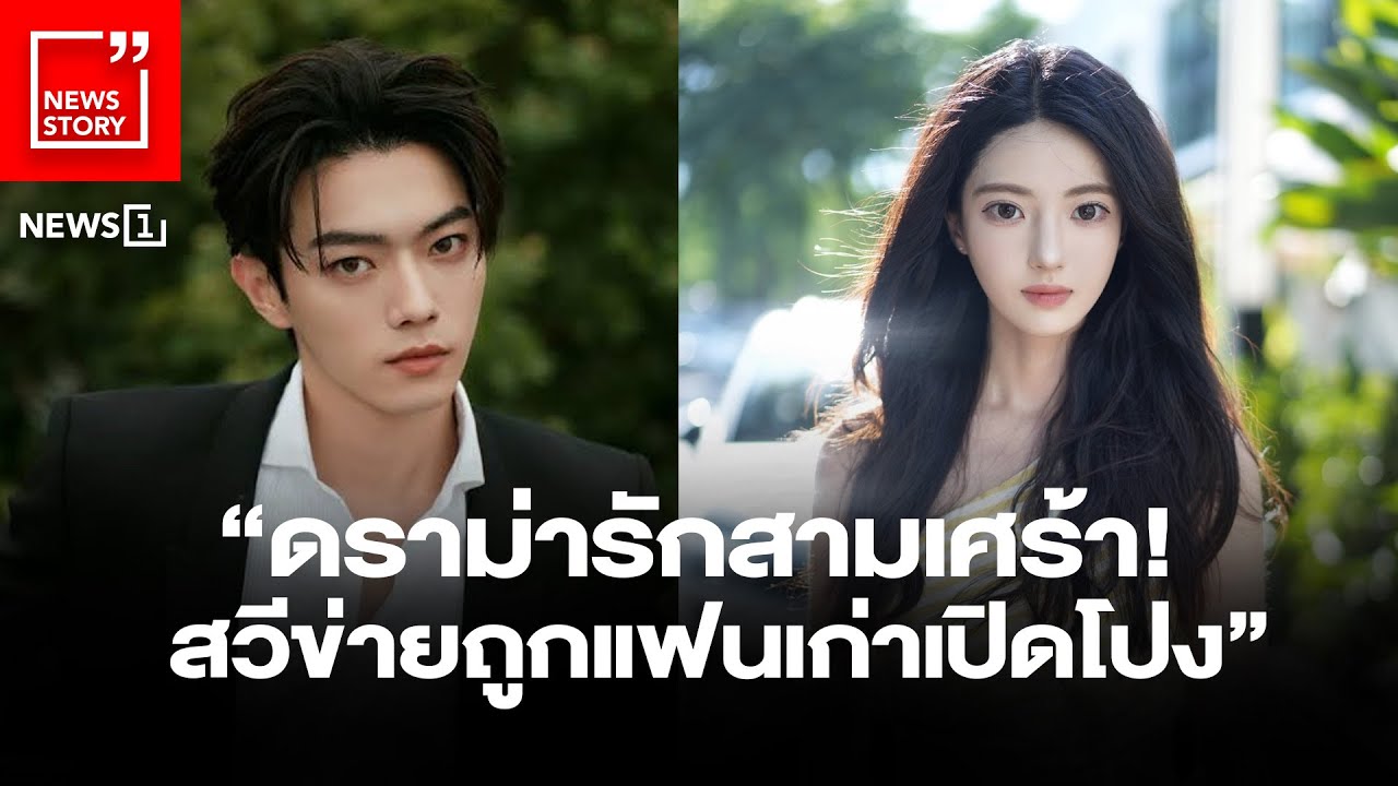 “ดราม่ารักสามเศร้า! สวีข่ายถูกแฟนเก่าเปิดโปง” : [News Story]