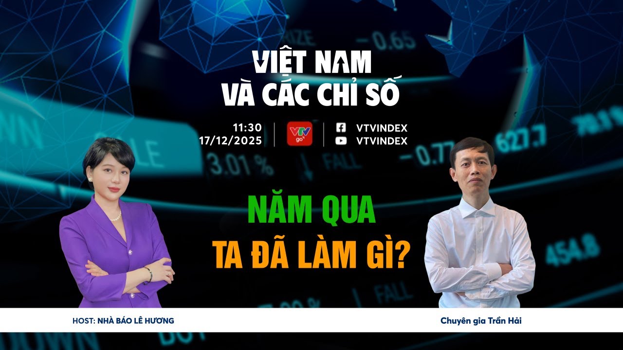 VIỆT NAM VÀ CÁC CHỈ SỐ NGÀY 17/12/2025: NĂM QUA TA ĐÃ LÀM GÌ? | VTVIndex