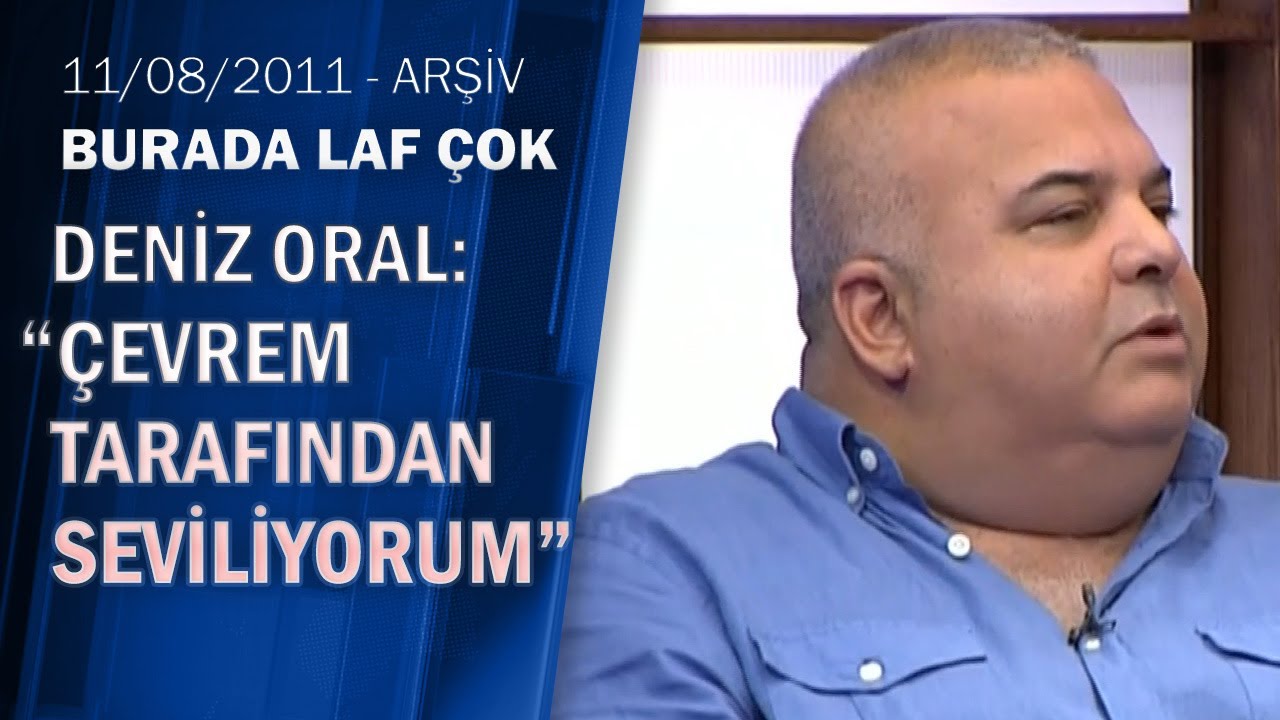 Deniz Oral: Bazı şeyleri &ccedil;ok da kafama takmıyorum-Burada Laf &Ccedil;ok 11.08.2011