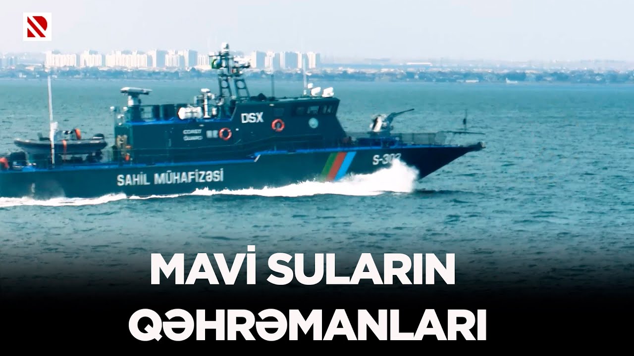 Mavi suların qəhrəmanları - Sərhədimiz təkcə quruda yox, suda, havada, bir sözlə hər nöqtədə qorunur