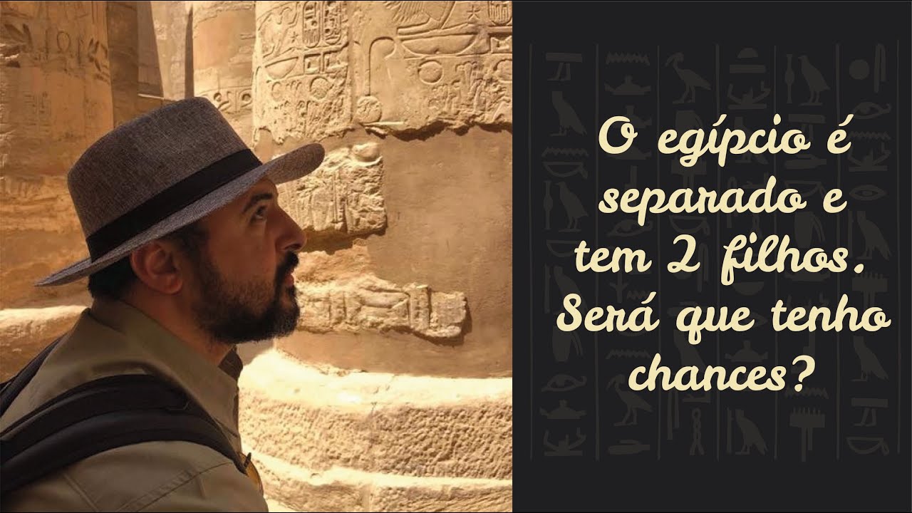 O egípcio é separado e tem 2 filhos. Será que tenho chances?