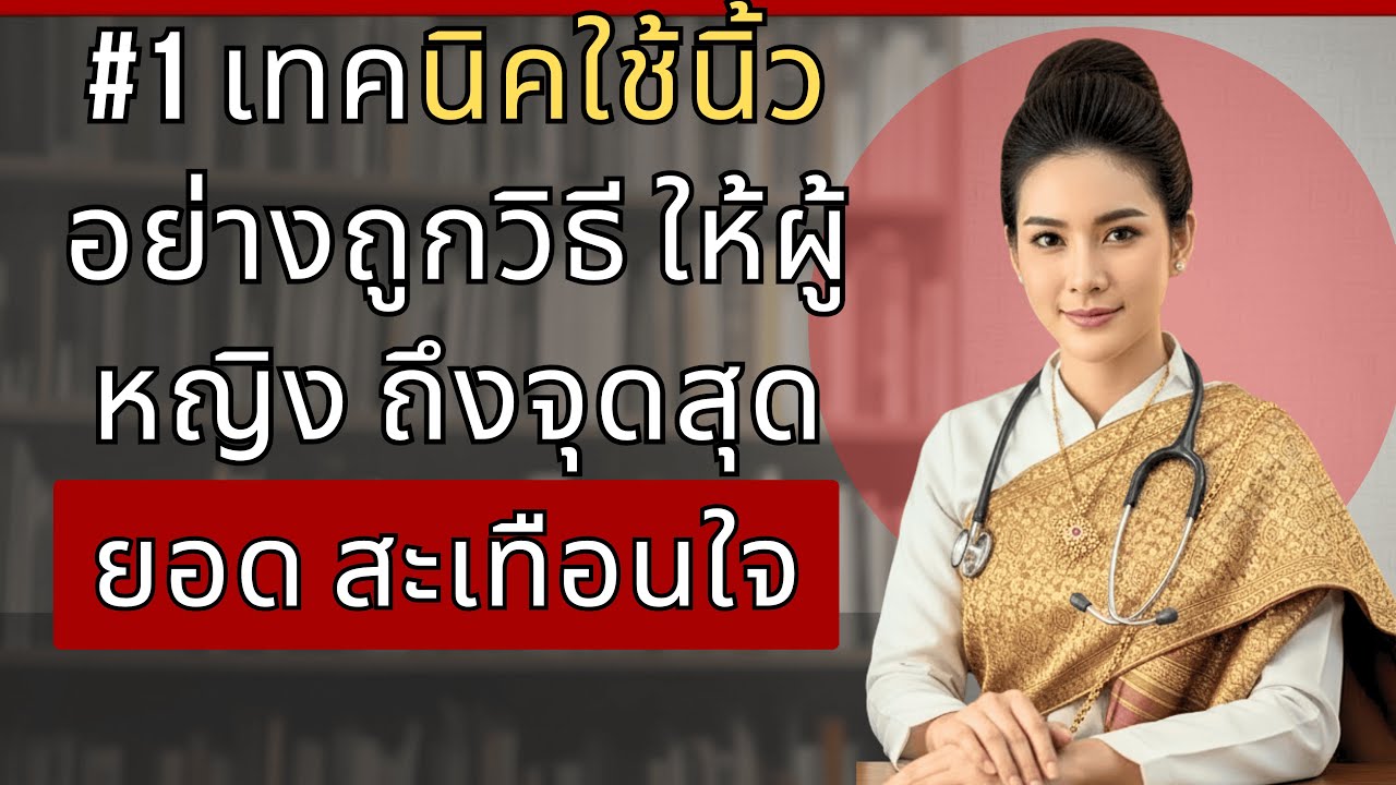 แพทย์หญิง นภัสสร: เทคนิคลับการใช้นิ้วให้ผู้หญิงถึงจุดสุดยอดอย่างถูกวิธี