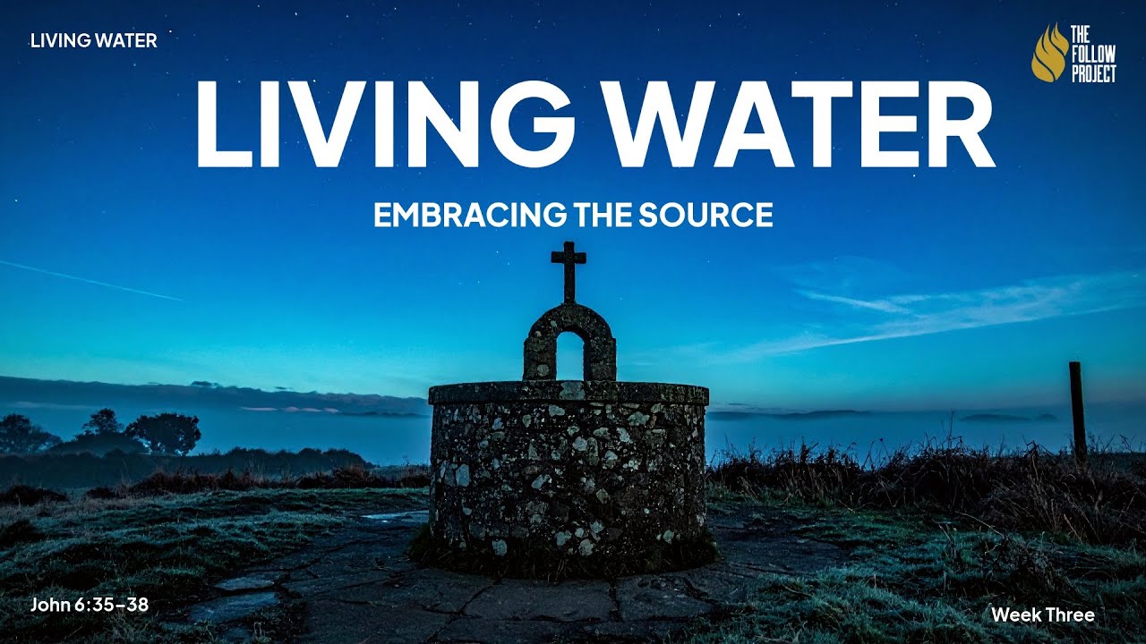 Living Water: Living Water Comes from Jesus Alone | John 6:35–38 (HCSB) Part 3