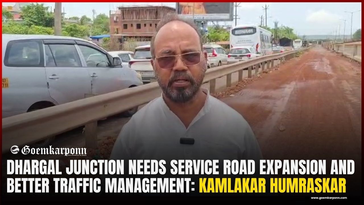 Dhargal Junction Needs Service Road Expansion and Better Traffic Management: Kamlakar Humraskar