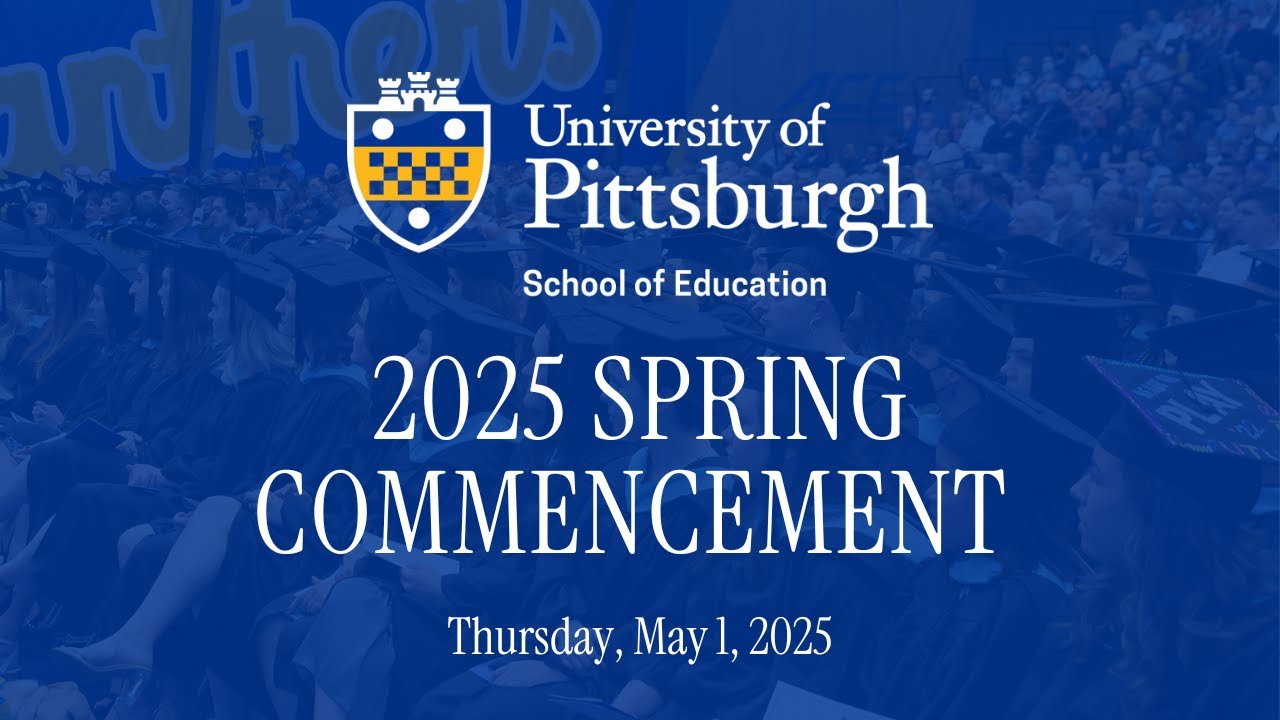 University of Pittsburgh School of Education Spring 2025 Commencement Ceremony