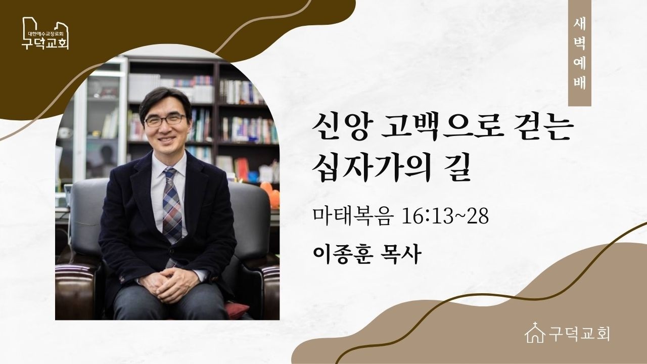 2026.02.23. 새벽예배 이종훈목사 - 신앙 고백으로 걷는 십자가의 길 [마태복음 16장 13절-28절](구덕교회)